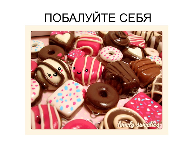 ПОБАЛУЙТЕ СЕБЯ